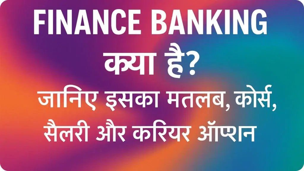 Finance Banking क्या है? जानिए इसका मतलब, कोर्स, सैलरी और करियर ऑप्शन