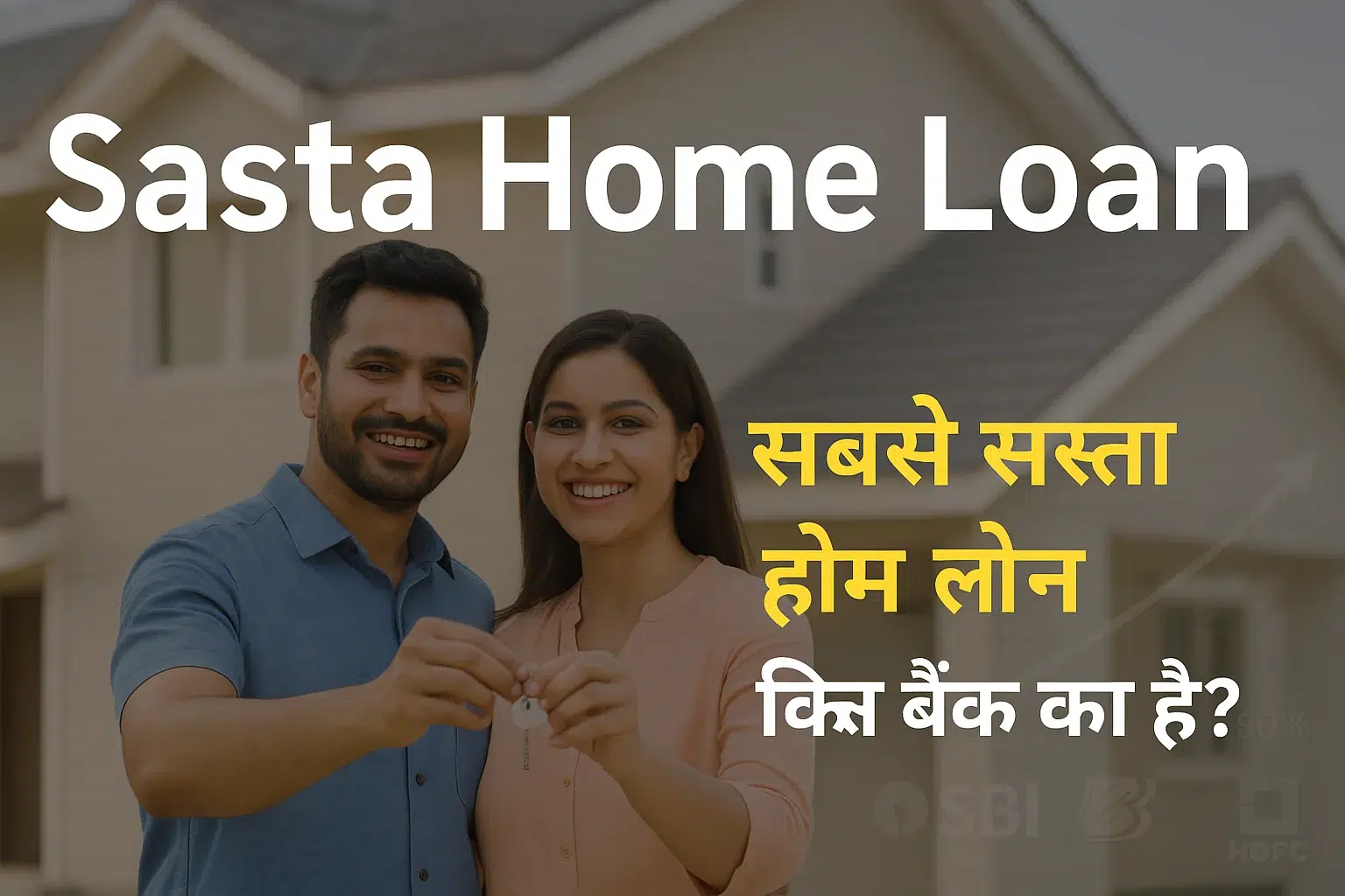 Sasta Home Loan- सबसे सस्ता होम लोन किस बैंक का है